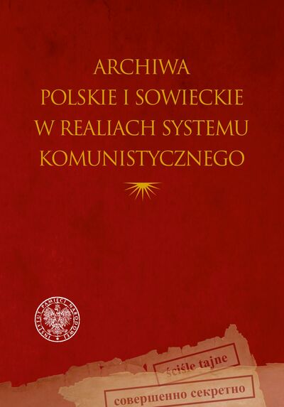 Archiwa polskie i sowieckie w realiach systemu komunistycznego (red.J.Łosowski M.Szumiło)