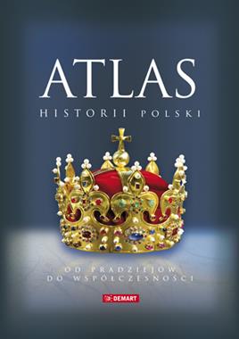 Atlas historii Polski Od pradziejów do współczesności (B.Jankowiak-Konik M.Wieczorek)