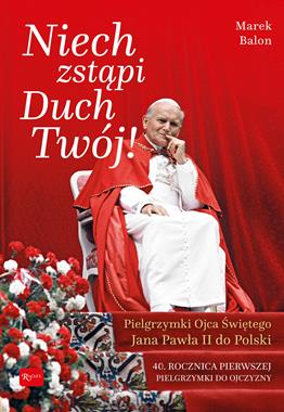 Niech zstąpi Duch Twój Pilegrzymki Ojca Świętego Jana Pawła II do Polski (M.Balon)