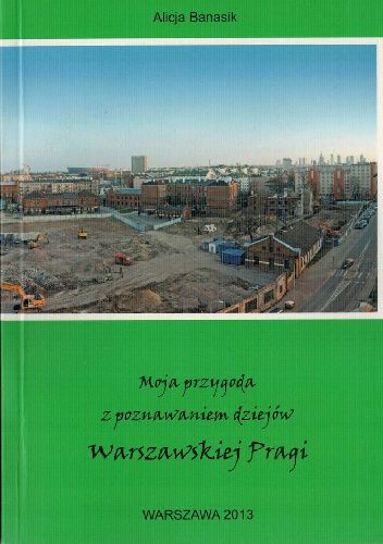 Moja przygoda z poznawaniem dziejów warszawskiej Pragi (A.Banasik)