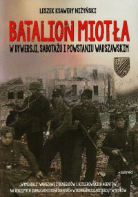 Batalion "Miotła" W dywersji, sabotażu i Powstaniu Warszawskim (L.K.Niżyński)