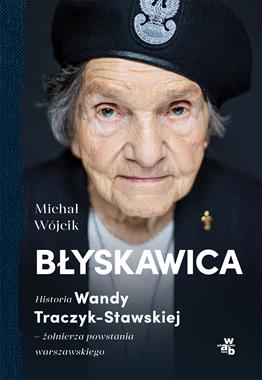 Błyskawica Historia Wandy Traczyk-Stawskiej żołnierza Powstania Warszawskiego (M.Wójcik)
