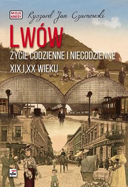 Lwów Życie codzienne i niecodzienne XIX i XX wieku (R.J.Czarnowski)