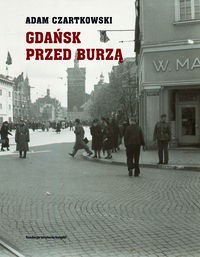 Gdańsk przed Burzą 1931-1934 Korespondencje dla "Kuriera Warszawskiego" (A.Czartkowski)