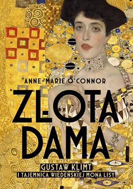 Złota dama Gustaw Klimt i tajemnica wiedeńskiej Mona Lisy (A.-M.O'Connor)