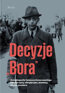 Decyzje "Bora" (Auto)biografia Tadeusza Komorowskiego (opr.W.Rodak)