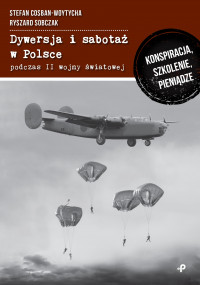 Dywersja i sabotaż w Polsce podczas II wojny światowej (S.Cosban-Woytycha R.Sobczak)