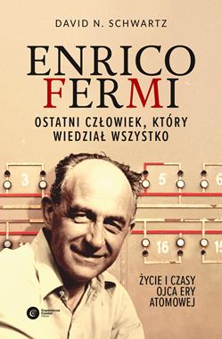 Enrico Fermi Ostatni człowiek, który wiedział wszystko (D.N.Schwartz)