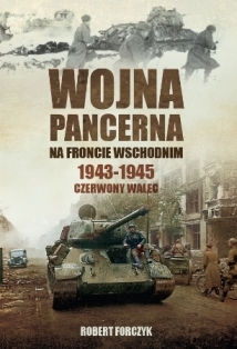 Wojna pancerna na Froncie Wschodnim 1943-1945 Czerwony walec (R.Forczyk)