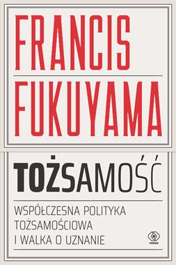 Tożsamość Współczesna polityka tożsamościowa i walka o uznanie (F.Fukuyama)