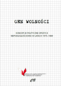 Gen Wolności Koncepcje polityczne opozycji niepodległościowej w latach 1945-1989 (red.P.Bromski)