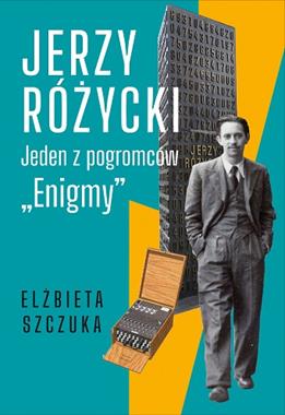 Jerzy Różycki Jeden z pogromców "Enigmy" (E.Szczuka)