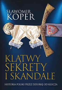 Klątwy sekrety i skandale Historia Polski przez dziurkę od klucza (S.Koper)