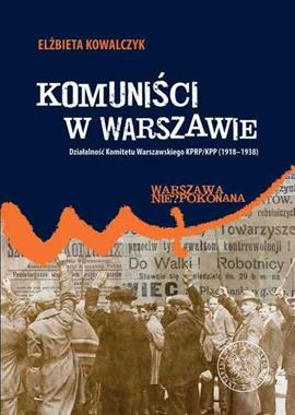 Komuniści w Warszawie Działalność komitetu Warszawskiego KPRP/KPP (1918-38)(E.Kowalczyk)