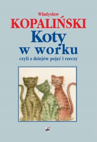 Koty w worku czyli z dziejów pojęć i rzeczy (Wł.Kopaliński)