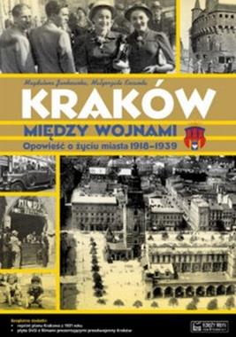 Kraków między wojnami Opowieść o życiu miasta 1918-1939 (M.Jankowska M.Kocańda)
