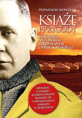 Książę przygody Biografia Ferdynanda Antoniego Ossendowskiego (P.Słowiński)