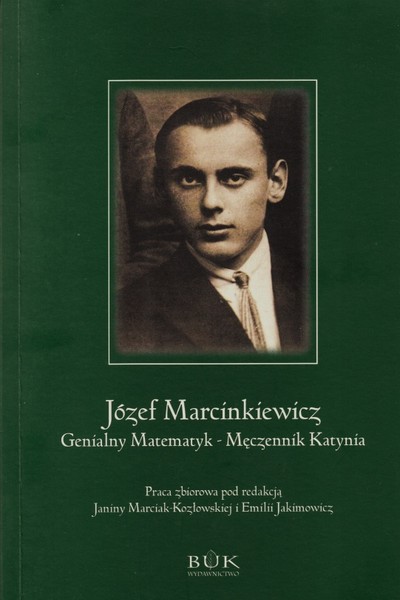 Józef Marcinkiewicz - genialny matematyk - Męczennik Katynia (red. J.Marciak-Kozłowska)