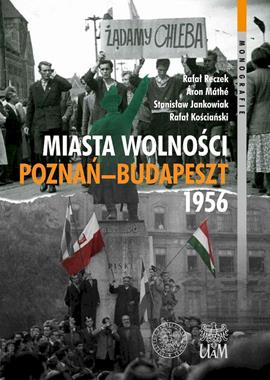 Miasta wolności Poznań - Budapeszt 1956 (opr.zbiorowe)