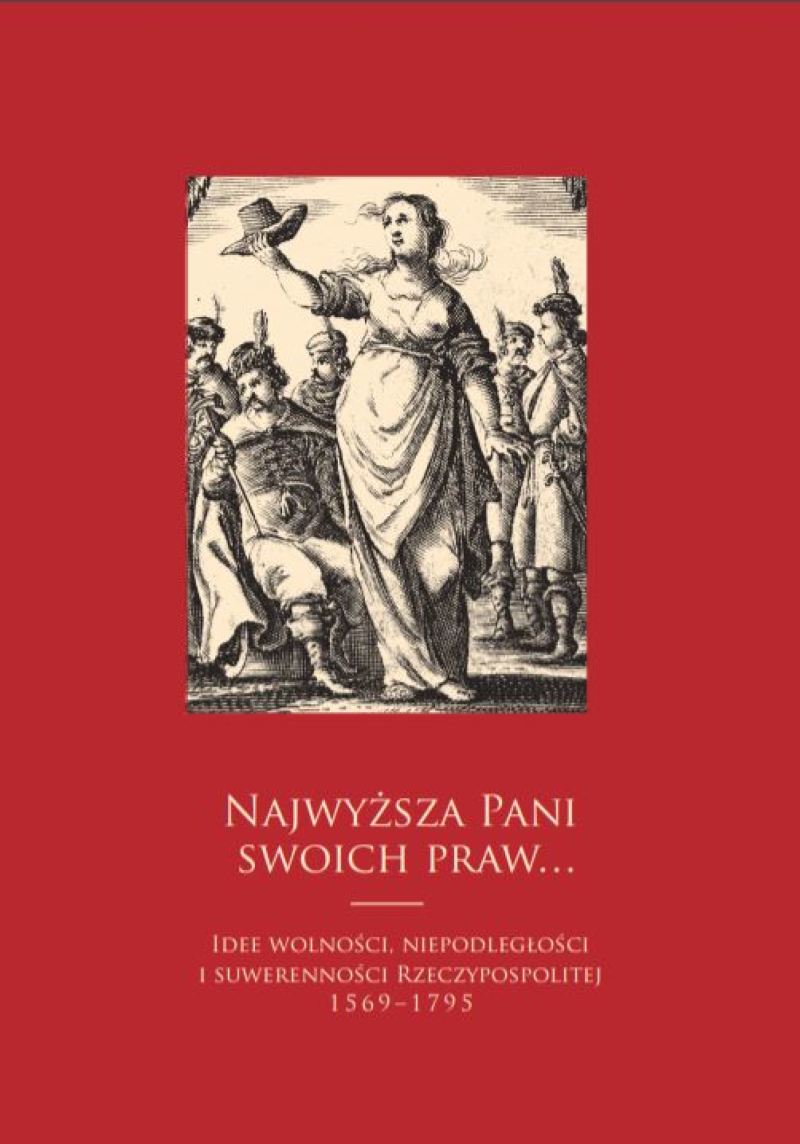 Najwyższa Pani swoich spraw Idee wolności, niepodległości i suwerenności Rzeczypospolitej 1569-1795 (opr.zbiorowe)