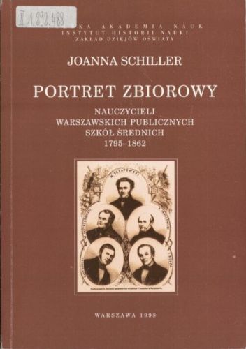 Portret zbiorowy nauczycieli warszawskich publicznych szkół średnich 1795-1862 (J.Schiller)