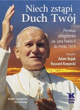 Niech zstąpi Duch Twój Pierwsza pielgrzymka św. Jana Pawła II do Polski 1979 (A.Bujak R.Rzepecki)