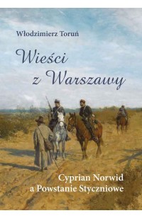 Wieści z Warszawy Cyprian Norwid a Powstanie Styczniowe (W.Toruń)