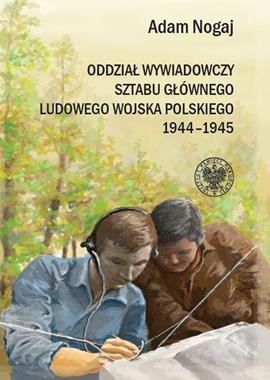 Oddział Wywiadowczy Sztabu Głównego Ludowego Wojska Polskiego 1944-1945 (A.Nogaj)