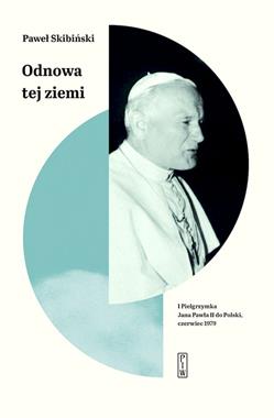 Odnowa tej ziemi I Pielgrzymka Jana Pawła II do Polski czerwiec 1979 (P.Skibiński)