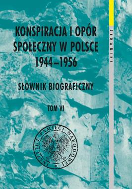 Konspiracja i opór społeczny w Polsce 1944-56 Słownik biograficzny T.6 (red.K.Krajewski)