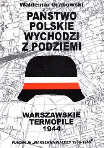 Państwo Polskie wychodzi z podziemi Warszawskie Termopile (W.Grabowski)