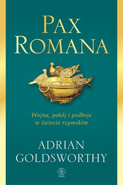 Pax Romana Wojna pokój i podboje w świecie rzymskim (A.Goldsworthy)