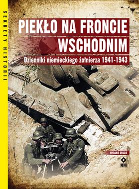 Piekło na Froncie Wschodnim Dzienniki niemieckiego żołnierza 1941-43 (opr.zbiorowe)