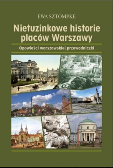 Nietuzinkowe historie placów Warszawy Opowieści warszawskiej przewodniczki (E.Sztompke)