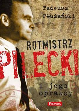 Rotmistrz Pilecki i jego oprawcy Biografia (T.Płużański)