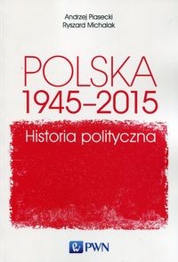 Polska 1945-2015 Historia polityczna (A.Piasecki R.Michalak)