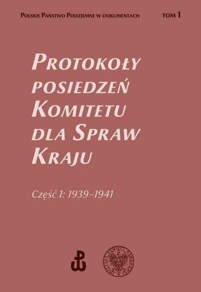 Protokoły posiedzeń Komitetu dla Spraw Kraju część 1 1939-1941 (red.W.Grabowski)