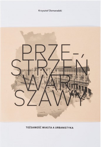 Przestrzeń Warszawy Tożsamość miasta a urbanistyka (K.Domaradzki)