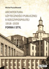 Architektura użyteczności publicznej II Rzeczypospolitej 1918-39 Forma i styl (M.Pszczółkowski)
