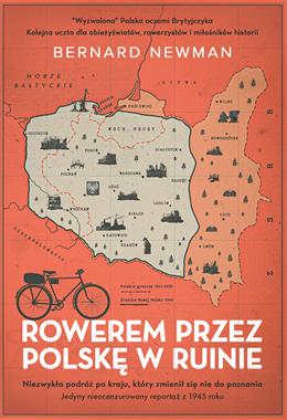 Rowerem przez Polskę w ruinie Reportaż z 1945 (B.Newman)
