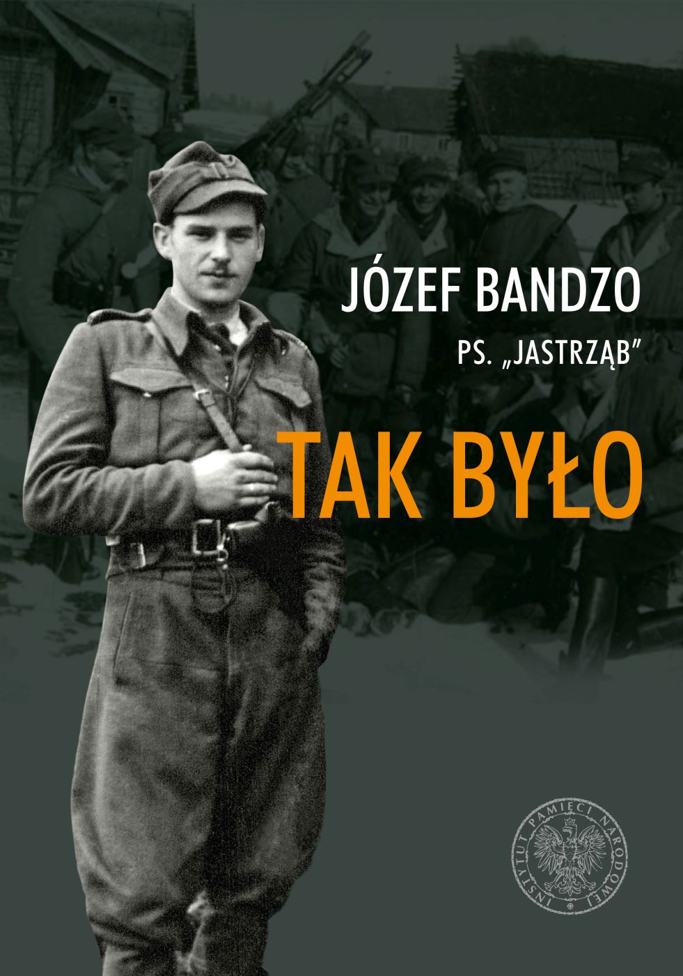 Tak było Wspomnienia partyzanta 3 i 5 Wileńskiej Brygady AK (J.Bandzo "Jastrząb")
