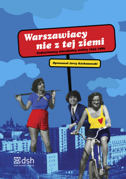 Warszawiacy nie z tej ziemi Cudzoziemscy mieszkańcy stolicy 1945-1989 (opr. J.Kochanowski)