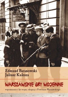 Warszawskie gry wojenne Wspomnienia z lat wojny, okupacji i Powstania Warszawskiego (E.Baranowski J.Kulesza)