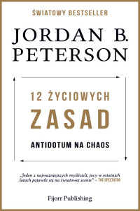 12 życiowych zasad Antidotum na chaos (J.B.Peterson)