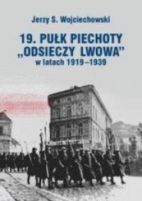 19. Pułk Piechoty "Odsieczy Lwowa" w latach 1919-1939 (J.S.Wojciechowski)