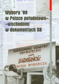 Wybory '89 w Polsce południowo-wschodniej w dokumentach SB (opr.J.Borowiec)