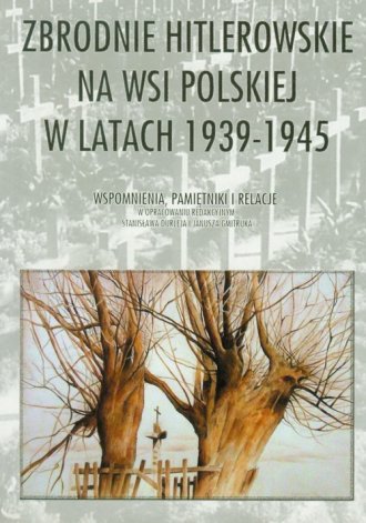 Zbrodnie hitlerowskie na wsi polskiej w latach 1939-1945 Wspomnienia, pamiętniki i relacje (red.J.Gmitruk)