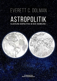 Astropolitik Klasyczna geopolityka w erze kosmicznej (E.C.Dolman)