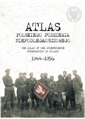 Atlas Polskiego Podziemia Niepodległościowego 1944 -1956 (opr.zbiorowe)