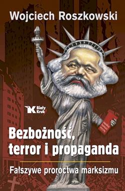 Bezbożność, terror i propaganda Fałszywe proroctwa marksizmu (W.Roszkowski)